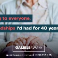 Gamble Aware campaign, with a quote, "I was lying to everyone, I lost friendships I'd had for 40 years."