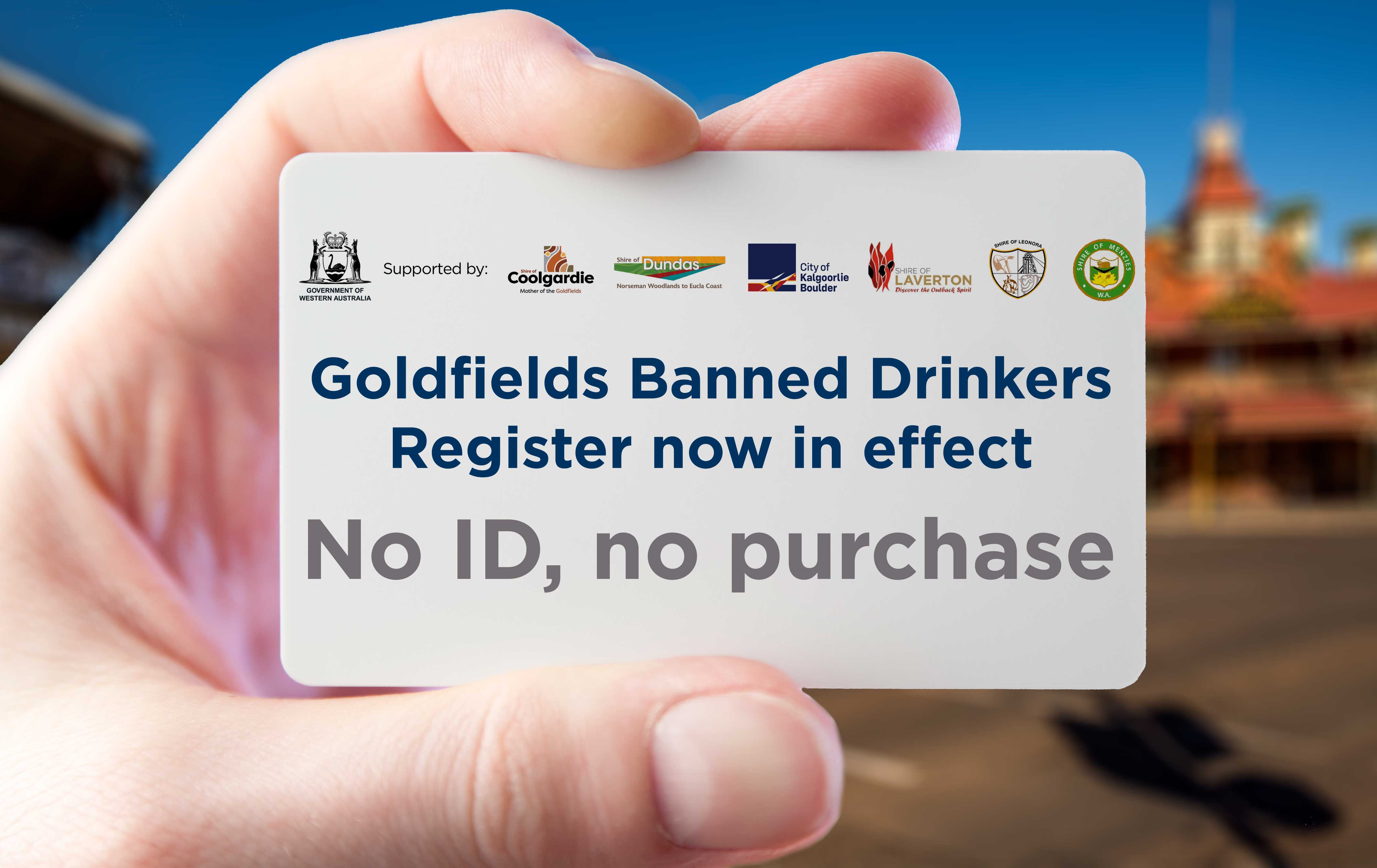 A card with logos and text reading, 'Goldfields Banned Drinkers Register now in effect. No ID, no purchase.'
